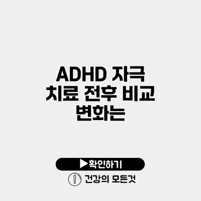ADHD 자극 치료 전후 비교 변화는?