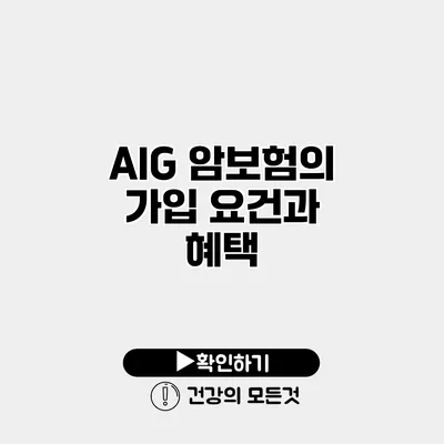 AIG 암보험의 가입 요건과 혜택