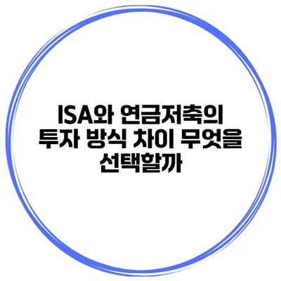 ISA와 연금저축의 투자 방식 차이 무엇을 선택할까?