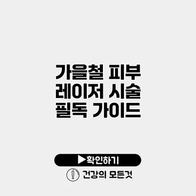 가을철 피부 레이저 시술 필독 가이드