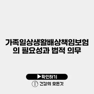 가족일상생활배상책임보험의 필요성과 법적 의무