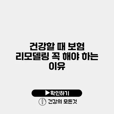 건강할 때 보험 리모델링 꼭 해야 하는 이유