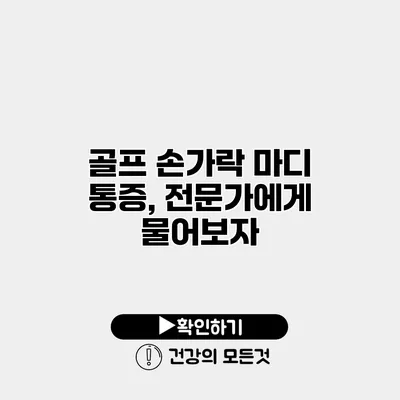 골프 손가락 마디 통증, 전문가에게 물어보자