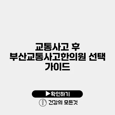 교통사고 후 부산교통사고한의원 선택 가이드