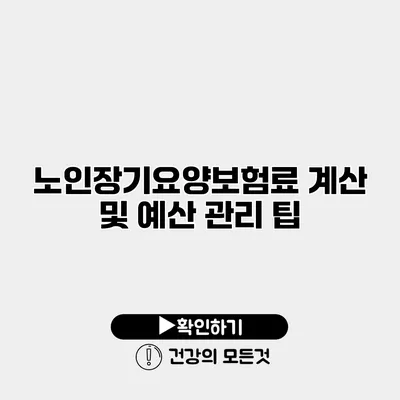 노인장기요양보험료 계산 및 예산 관리 팁