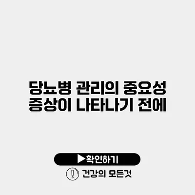당뇨병 관리의 중요성 증상이 나타나기 전에