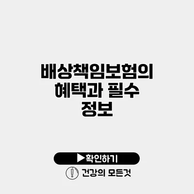 배상책임보험의 혜택과 필수 정보