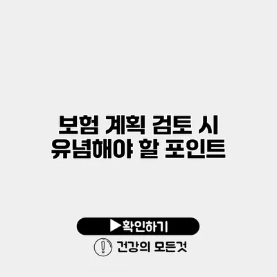 보험 계획 검토 시 유념해야 할 포인트