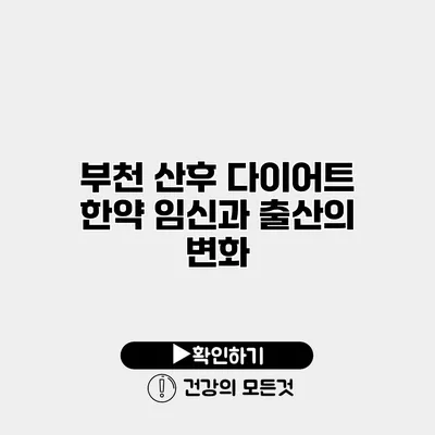 부천 산후 다이어트 한약 임신과 출산의 변화