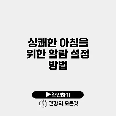 상쾌한 아침을 위한 알람 설정 방법