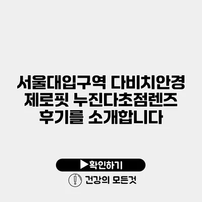 서울대입구역 다비치안경 제로핏 누진다초점렌즈 후기를 소개합니다