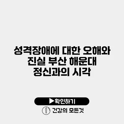 성격장애에 대한 오해와 진실 부산 해운대 정신과의 시각