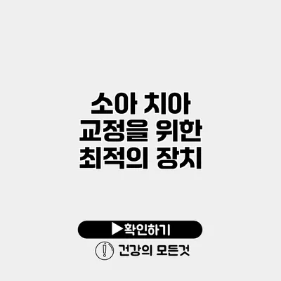 소아 치아 교정을 위한 최적의 장치