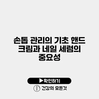 손톱 관리의 기초 핸드 크림과 네일 세럼의 중요성