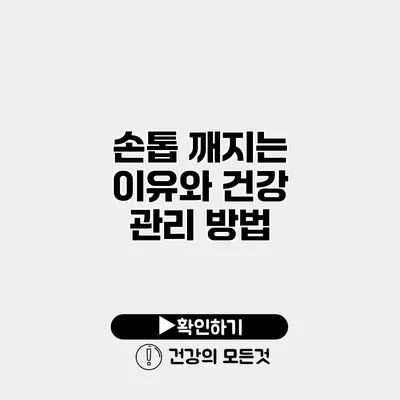 손톱 깨지는 이유와 건강 관리 방법