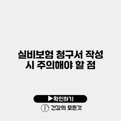 실비보험 청구서 작성 시 주의해야 할 점