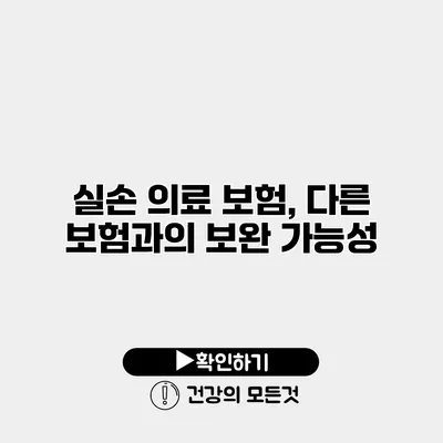 실손 의료 보험, 다른 보험과의 보완 가능성