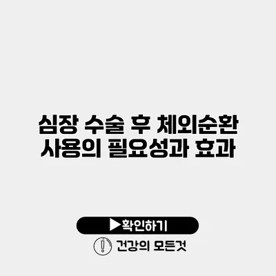 심장 수술 후 체외순환 사용의 필요성과 효과