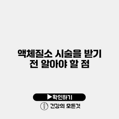 액체질소 시술을 받기 전 알아야 할 점