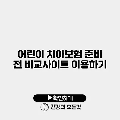 어린이 치아보험 준비 전 비교사이트 이용하기