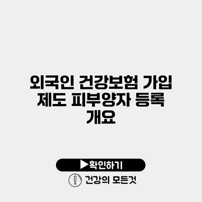외국인 건강보험 가입 제도 피부양자 등록 개요