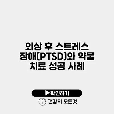 외상 후 스트레스 장애(PTSD)와 약물 치료 성공 사례