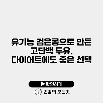 유기농 검은콩으로 만든 고단백 두유, 다이어트에도 좋은 선택