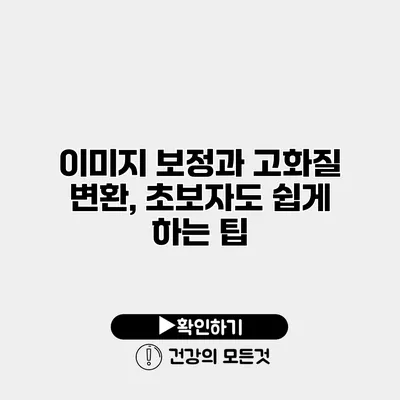 이미지 보정과 고화질 변환, 초보자도 쉽게 하는 팁