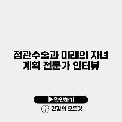 정관수술과 미래의 자녀 계획 전문가 인터뷰