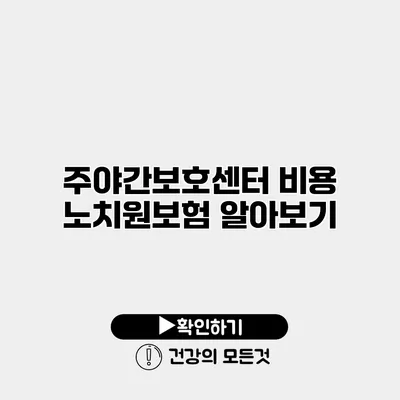 주야간보호센터 비용 노치원보험 알아보기