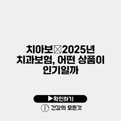 치아보�2025년 치과보험, 어떤 상품이 인기일까?