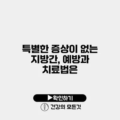 특별한 증상이 없는 지방간, 예방과 치료법은?