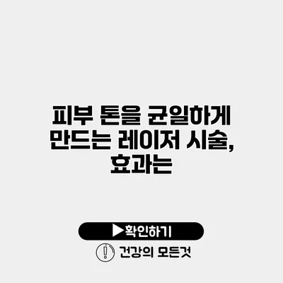 피부 톤을 균일하게 만드는 레이저 시술, 효과는?
