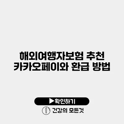 해외여행자보험 추천 카카오페이와 환급 방법