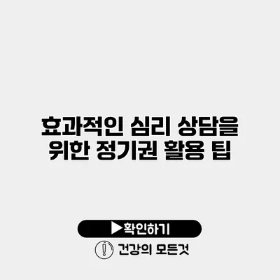 효과적인 심리 상담을 위한 정기권 활용 팁