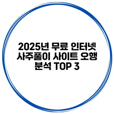 2025년 무료 인터넷 사주풀이 사이트 오행 분석 TOP 3