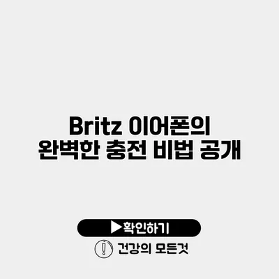 Britz 이어폰의 완벽한 충전 비법 공개