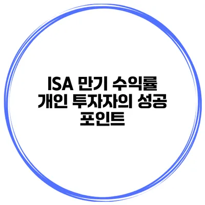 ISA 만기 수익률 개인 투자자의 성공 포인트