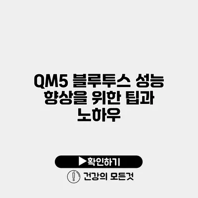 QM5 블루투스 성능 향상을 위한 팁과 노하우