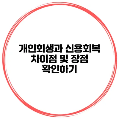 개인회생과 신용회복 차이점 및 장점 확인하기