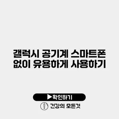 갤럭시 공기계 스마트폰 없이 유용하게 사용하기
