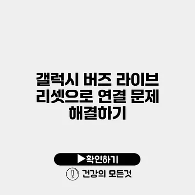 갤럭시 버즈 라이브 리셋으로 연결 문제 해결하기