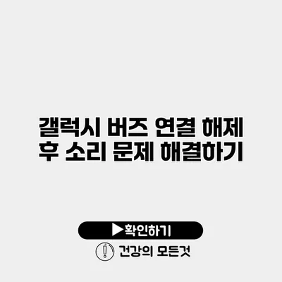 갤럭시 버즈 연결 해제 후 소리 문제 해결하기