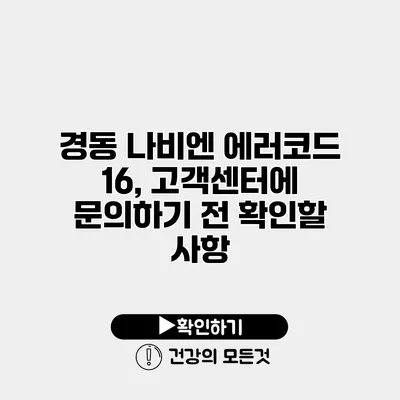 경동 나비엔 에러코드 16, 고객센터에 문의하기 전 확인할 사항