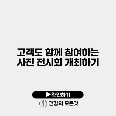 고객도 함께 참여하는 사진 전시회 개최하기