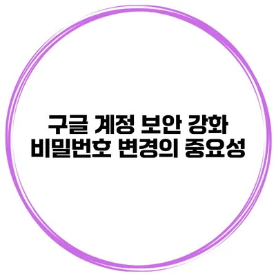 구글 계정 보안 강화 비밀번호 변경의 중요성