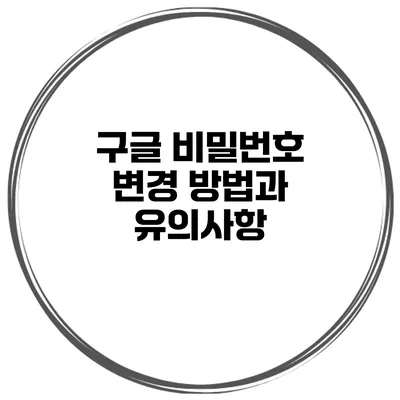 구글 비밀번호 변경 방법과 유의사항