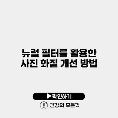 뉴럴 필터를 활용한 사진 화질 개선 방법