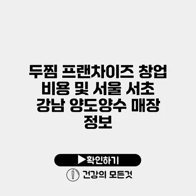 두찜 프랜차이즈 창업 비용 및 서울 서초 강남 양도양수 매장 정보