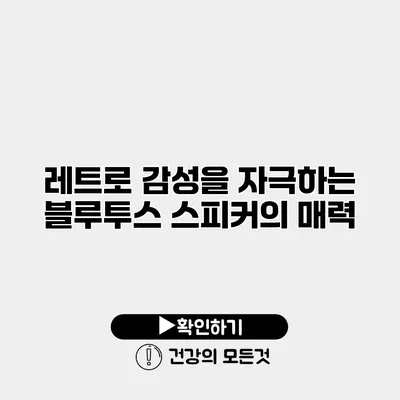 레트로 감성을 자극하는 블루투스 스피커의 매력